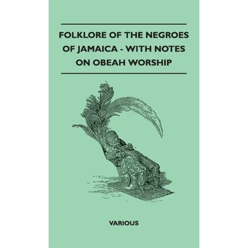 Folklore of the Negroes of Jamaica - With Notes on Obeah Worship