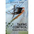 Taking Control: My Journey of Alternative Healing