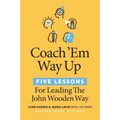 Coach 'em Way Up: 5 Lessons for Leading the John Wooden Way