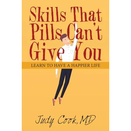 Skills That Pills Can't Give You: Learn to Have a Happier Life