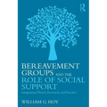 Bereavement Groups and the Role of Social Support: Integrating Theory, Research, and Practice