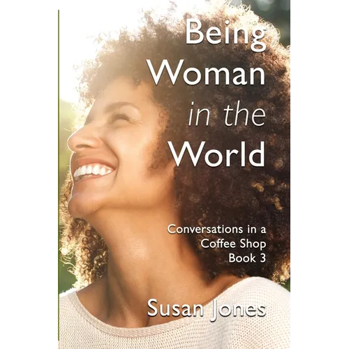 Being Woman in the World: Conversations in a Coffee Shop Book 3