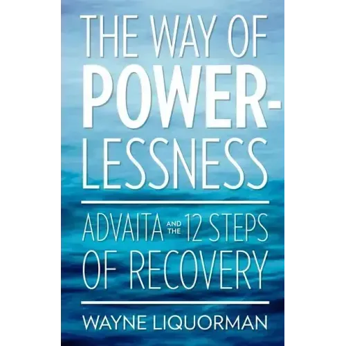 The Way Of Powerlessness - Advaita and the 12 Steps Of Recovery