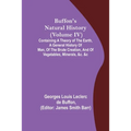Buffon's Natural History (Volume IV); Containing a Theory of the Earth, a General History of Man, of the Brute Creation, and of Vegetables, Minerals,