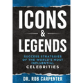 Icons & Legends: Success Strategies of the World's Must Influential Celebrities