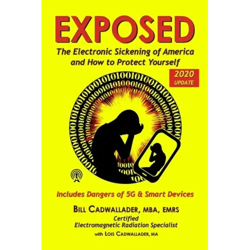 Exposed: The Electronic Sickening of America and How to Protect Yourself - Includes Dangers of 5G & Smart Devices