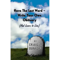 Have the Last Word - Write Your Own Obituary (and Learn to Live)