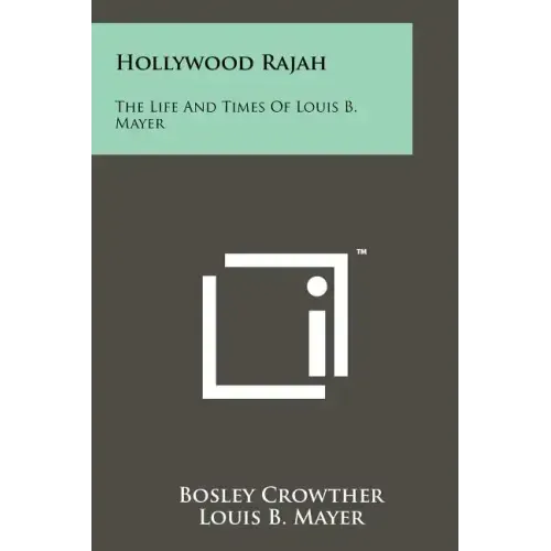 Hollywood Rajah: The Life And Times Of Louis B. Mayer