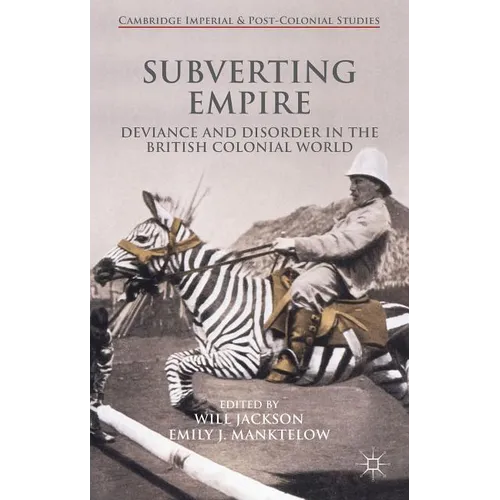 Subverting Empire: Deviance and Disorder in the British Colonial World