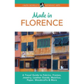 Made in Florence: A Travel Guide to Frames, Jewelry, Leather Goods, Maiolica, Paper, Silk, Fabrics, Woodcrafts & More