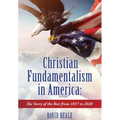 Christian Fundamentalism in America: The Story of the Rest from 1857 to 2020
