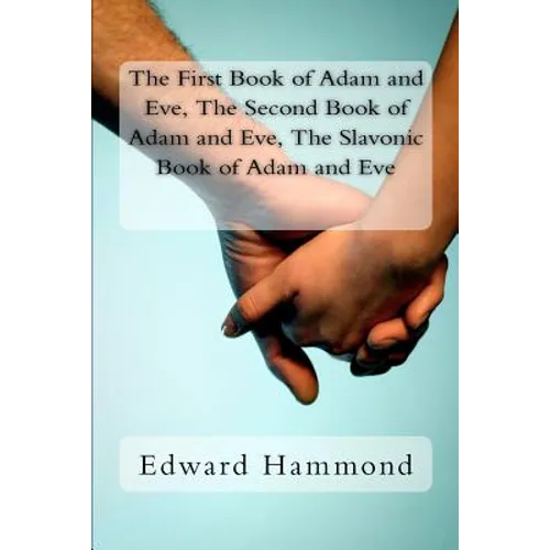 The First Book of Adam and Eve, the Second Book of Adam and Eve, the Slavonic Book of Adam and Eve: (pseudepigrapha / Apocrypha)