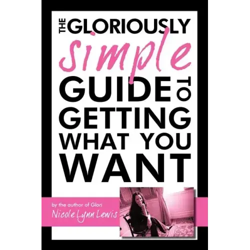 The Gloriously Simple Guide to Getting What You Want
