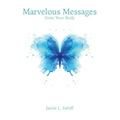 Marvelous Messages from the Body: Use the Meaning of an Ailment to Guide Your Life