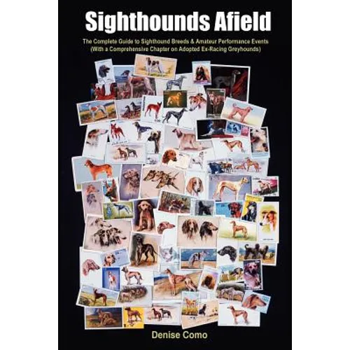 Sighthounds Afield: The Complete Guide to Sighthound Breeds & Amateur Performance Events with a Comprehensive Chapter on Adopted Ex-Racing