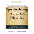 The Ascensional Science of Spiritualizing Fruitarian Dietetics