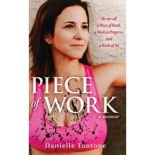 Piece of Work, a memoir: We are all a Piece of Work, a Work in Progress and a Work of Art