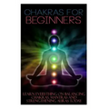 Chakras for Beginners: Learn Everything on Balancing Chakras, Mantras and Strengthening Auras Today