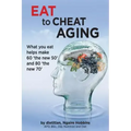 Eat To Cheat Aging: what you eat helps make '60 the new 50' and '80 the new 70'