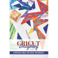 Cricut Designing A Veritable Bible For Cricut Enthusiasts: Introduction To Graphic Design Book