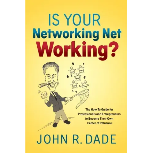 Is Your Networking Net Working?: The How to Guide for Professionals and Entrepreneurs to Become Their Own Center of Influence