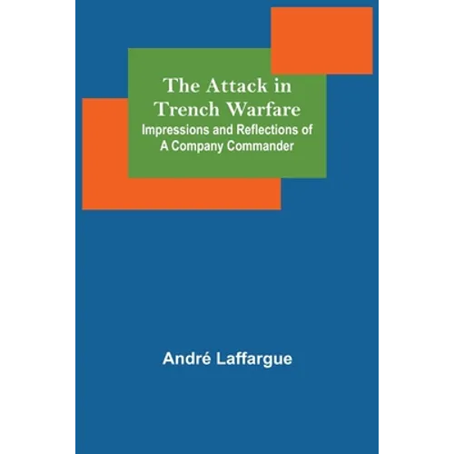 The Attack in Trench Warfare: Impressions and Reflections of a Company Commander