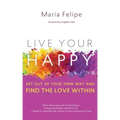 Live Your Happy: Get Out of Your Own Way and Find the Love Within