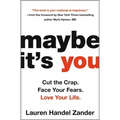 Maybe It's You: Cut the Crap. Face Your Fears. Love Your Life.