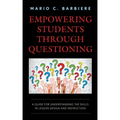 Empowering Students Through Questioning: A Guide for Understanding the Skills in Lesson Design and Instruction