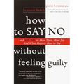 How to Say No Without Feeling Guilty: And Say Yes to More Time, and What Matters Most to You
