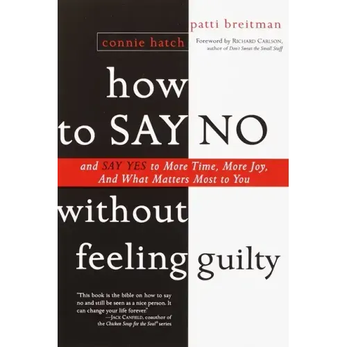 How to Say No Without Feeling Guilty: And Say Yes to More Time, and What Matters Most to You