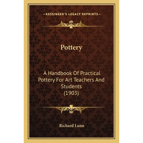 Pottery: A Handbook Of Practical Pottery For Art Teachers And Students (1903)