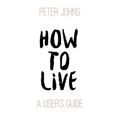 How To Live: A User's Guide