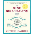 The Kind Self-Healing Book: Raise Yourself Up with Curiosity and Compassion