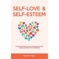 Self Love & Self Esteem for Women: A Practical Guide to Love Yourself, Overcome Anxiety and Raise Your Confidence