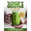 The Plant Based Juicing And Smoothie Cookbook: 200 Delicious Smoothie And Juicing Recipes To Lose Weight, Detox Your Body and Live A Long Healthy Life