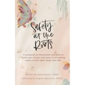 Safety at the Roots: A Collection of Information and Tools to Assist you at Your Own Pace to Reclaim Safety in Your Mind, Body, and Soul