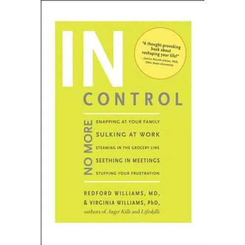 In Control: No More Snapping at Your Family, Sulking at Work, Steaming in the Grocery Line, Seething in Meetings, Stuffing your Frustration