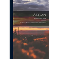 Aztlan: The History, Resources, and Attractions of New Mexico
