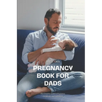 Pregnancy Book for Dads: The Complete Guide to Pregnancy, Childbirth, and Fatherhood - Paperback