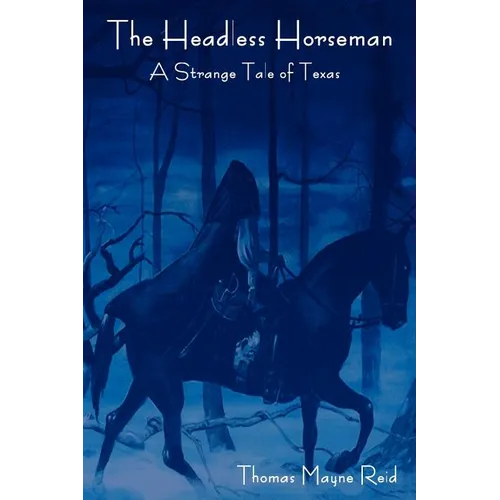 The Headless Horseman: A Strange Tale of Texas (the Complete Volume)