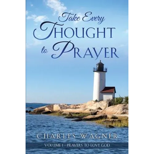 Take Every Thought to Prayer: Prayers to Love God