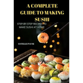 A Complete Guide to Making Sushi