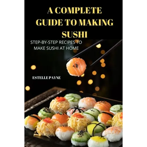 A Complete Guide to Making Sushi