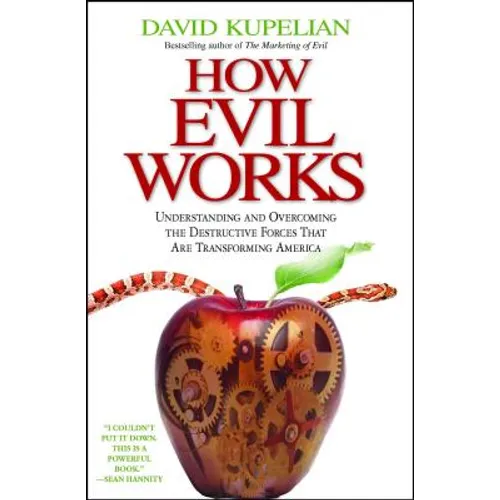 How Evil Works: Understanding and Overcoming the Destructive Forces That Are Transforming America