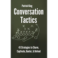 Conversation Tactics: 43 Verbal Strategies to Charm, Captivate, Banter, and Defend