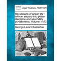 Revelations of Prison Life: With an Enquiry Into Prison Discipline and Secondary Punishments. Volume 1 of 2