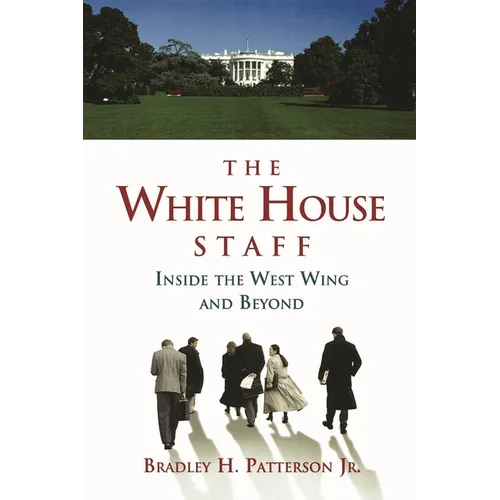 The White House Staff: Inside the West Wing and Beyond