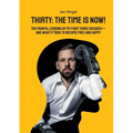 Thirty: The Time Is Now!: The painful Lessons of my first three Decades - and what it took to become free and happy