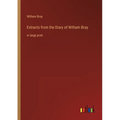 Extracts from the Diary of William Bray: in large print